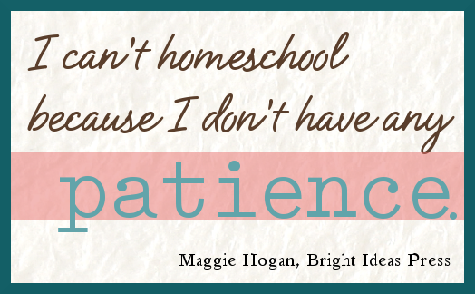 I Can’t Homeschool Because I Don’t Have Any Patience
